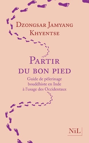 PARTIR DU BON PIED. Pèlerinage bouddhiste en Inde [Dzongsar Jamyang Khyentsé / Nil]