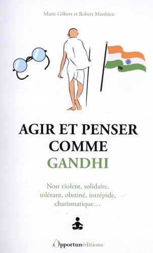 AGIR ET PENSER COMME GANDHI [Robert Mathieu / Opportun]