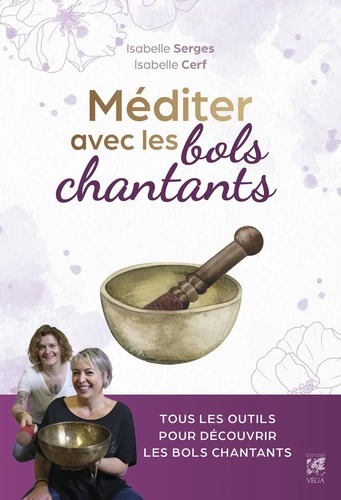 MEDITER AVEC LES BOLS CHANTANTS [Isabelle Serges, Isabelle Cerf / Vega]
