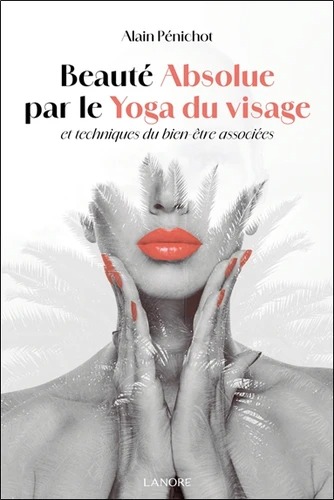 BEAUTE ABSOLUE PAR LE YOGA DU VISAGE [Alain Pénichot / Lanore]