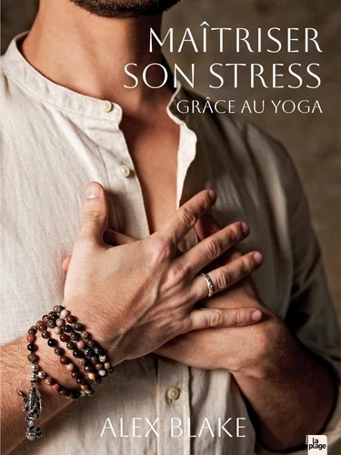 MAITRISER SON STRESS GRACE AU YOGA [Alex Blake / La Plage]