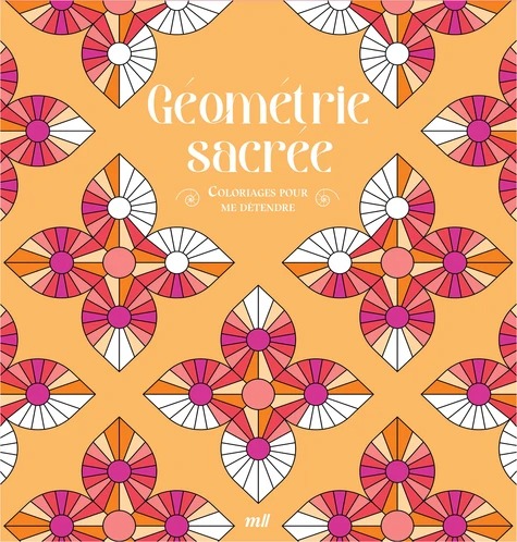 GEOMETRIE SACREE. Coloriages pour me détendre [MLL]