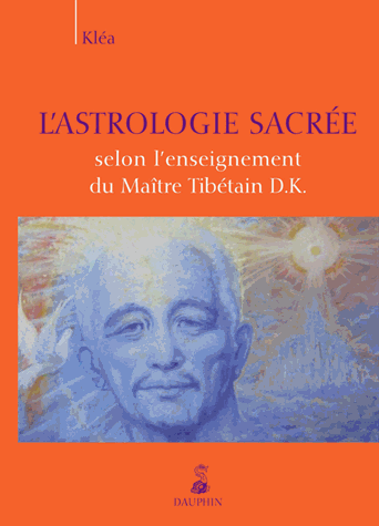 L'ASTROLOGIE SACREE selon l'enseignement du Maître Tibétain D.K. [Kléa/Dauphin]
