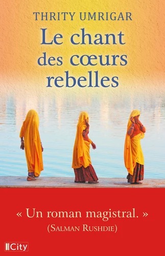 LE CHANT DES COEURS REBELLES [Thrity Umrigar / City]