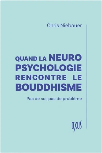QUAND LA NEUROPSYCHOLOGIE RENCONTRE LE BOUDDHISME [Chris Niebauer / Oxus]