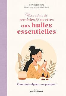 MON CAHIER DE REMEDES & RECETTES AUX HUILES ESSENTIELLES Sophie Lacoste / Mosa&Iuml;que Sant&eacute;]