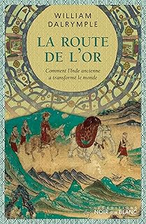 LA ROUTE DE L'OR. Comment l'Inde ancienne a transform&eacute; le monde [W. Dalrymple / Noir sur Blanc]