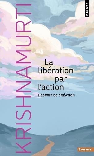 LA LIBERATION PAR L'ACTION. L'esprit de cr&eacute;ation [Krishnamurti / Points]